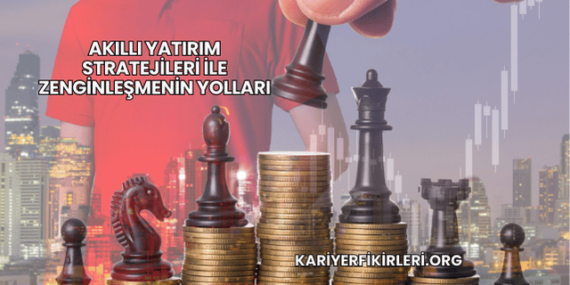 Akıllı Yatırım Stratejileri ile Zenginleşmenin Yolları