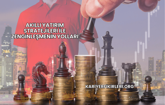 Akıllı Yatırım Stratejileri ile Zenginleşmenin Yolları
