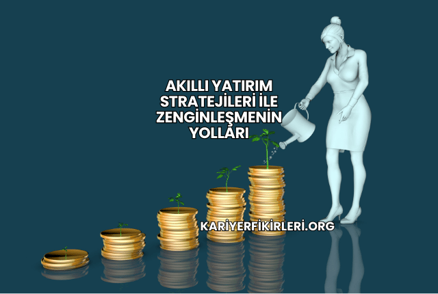 Akıllı Yatırım Stratejileri ile Zenginleşmenin Yolları