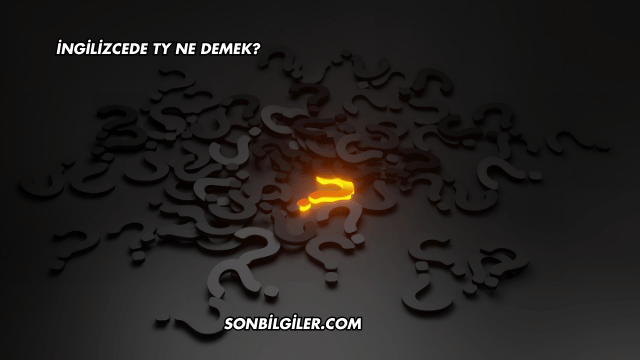 İngilizcede TY Ne Demek?