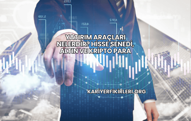 Yatırım Araçları Nelerdir? Hisse Senedi, Altın ve Kripto Para