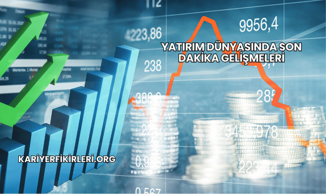 Yatırım Dünyasında Son Dakika Gelişmeleri